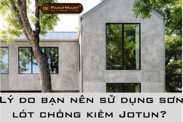 Lý do bạn nên sử dụng sơn lót chống kiềm Jotun?